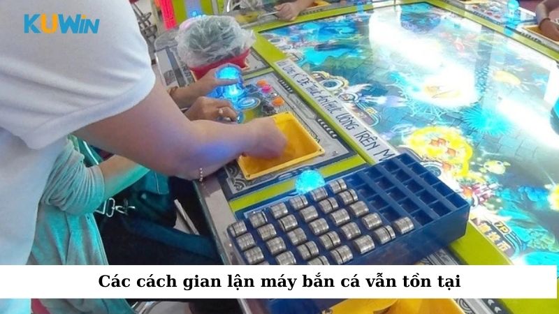 Các cách gian lận máy bắn cá vẫn tồn tại
