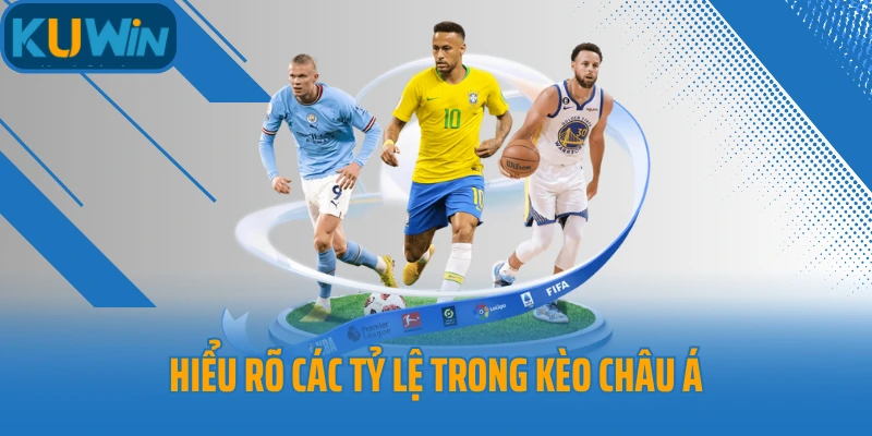 Hiểu rõ các tỷ lệ trong kèo châu Á